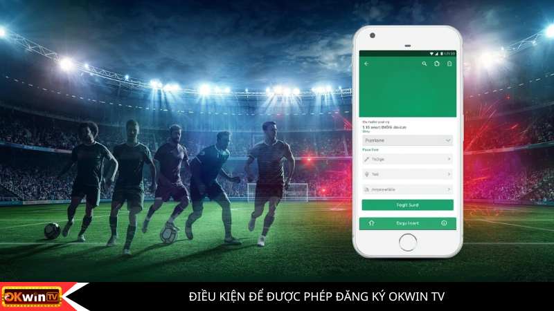 Điều Kiện Để Được Phép Đăng Ký OKWIN TV