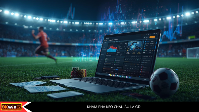 Khám phá kèo châu Âu là gì